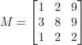 M=\begin{bmatrix} 1 & 2 & 9 \\ 3 & 8 & 9 \\ 1 & 2 & 2 \end{bmatrix}